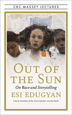 Out of the Sun: On Race and Storytelling OUT OF THE SUN （CBC Massey Lectures） [ Esi Edugyan ]