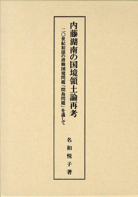 内藤湖南の国境領土論再考 二〇世紀初頭の清韓国境問題「間島問題」を通して [ 名和悦子 ]