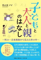 子どもと大人と親のはなし〜町の一音楽教師から見えた世の中〜