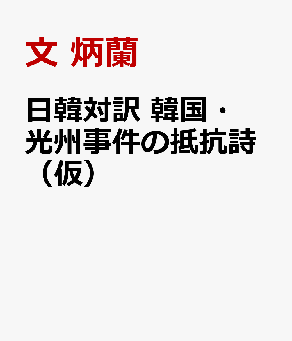 日韓対訳　韓国・光州事件の抵抗詩（仮） [ 文 炳蘭 ]