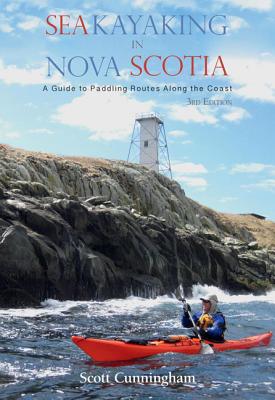 Sea Kayaking in Nova Scotia (3rd Edition): A Guide to Paddling Routes Along the Coast SEA KAYAKING IN NOVA SCOTIA (3 [ Scott Cunningham ]