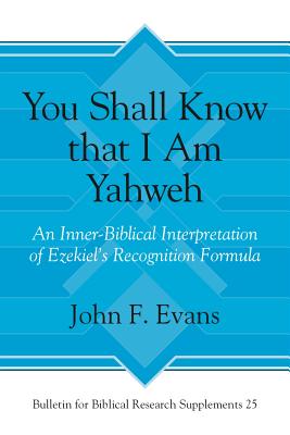 You Shall Know That I Am Yahweh: An Inner-Biblical Interpretation of Ezekiel's Recognition Formula YOU SHALL KNOW THAT I AM YAHWE （Bulletin for Biblical Research Supplement） 