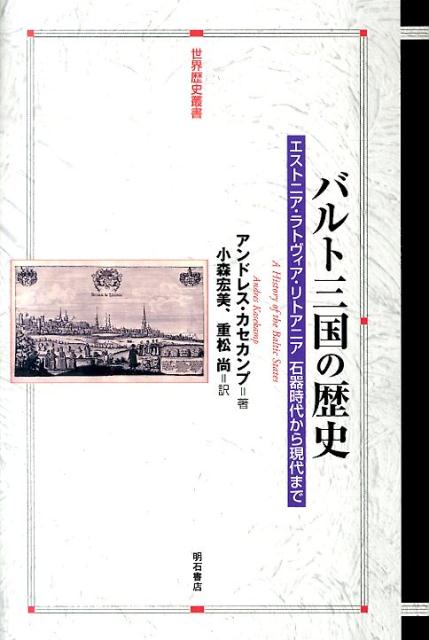 バルト三国の歴史 エストニア・ラトヴィア・リトアニア石器時代から現代 （世界歴史叢書） [ アンドレス・カセカンプ ]