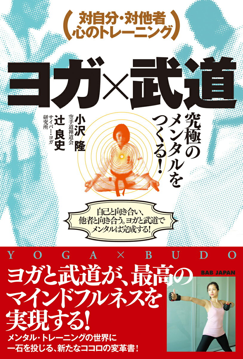 ヨガ×武道究極のメンタルをつくる！ 対自分・対他者 心のトレーニング [ 小沢 隆 ]