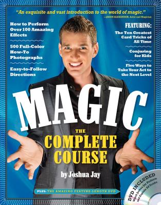 Magic: The Complete Course: How to Perform Over 100 Amazing Effects, with 500 Full-Color How-To Phot MAGIC THE COMP COURSE [ Joshua Jay ]