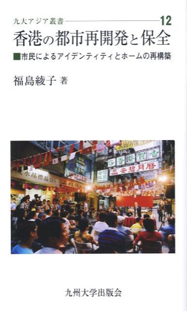 香港の都市再開発と保全 市民によるアイデンティティとホームの再構築 （九大アジア叢書） [ 福島綾子 ]