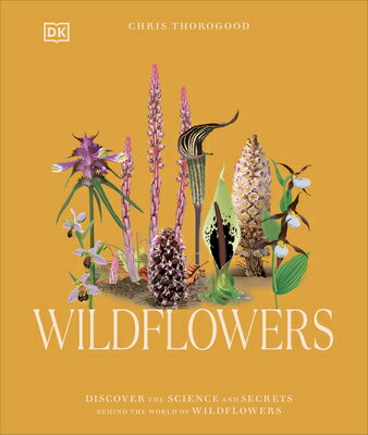 Wildflowers: Discover the Science and Secrets Behind the World of Wildflowers WILDFLOWERS （Science and Secrets of Natural History） [ Chris Thorogood ]
