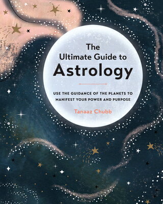 The Ultimate Guide to Astrology: Use the Guidance of the Planets to Manifest Your Power and Purpose ULTIMATE GT ASTROLOGY （Ultimate Guide To...） [ Tanaaz Chubb ]