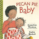 Pecan Pie Baby PECAN PIE BABY Jacqueline Woodson