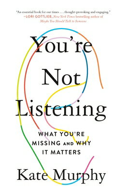 You 039 re Not Listening: What You 039 re Missing and Why It Matters YOURE NOT LISTENING Kate Murphy