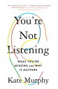 You're Not Listening: What You're Missing and Why It Matters YOURE NOT LISTENING 