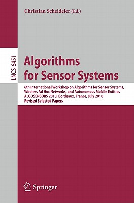 This book constitutes the thoroughly refereed post-conference proceedings of the 6th International Workshop on Algorithms for Sensor Systems, Wireless Ad Hoc Networks, and Autonomous Mobile Entities, ALGOSENSORS 2010, held in Bordeaux, France, in July 2010.The 15 full papers and two brief announcements were carefully reviewed and selected from 31 submissions. The workshop aimed at bringing together research contributions related to diverse algorithmic and complexity-theoretic aspects of wireless sensor networks. In 2010 the focus was extended to comprise also contributions about related types of networks such as ad hoc wireless networks, mobile networks, radio networks and distributed systems of robots.