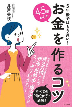 45歳からのお金を作るコツ 5年後ではもう遅い！ [ 井戸美枝 ]