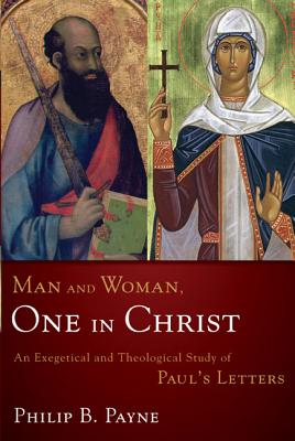 Man and Woman, One in Christ: An Exegetical and Theological Study of Paul's Letters MAN & WOMAN 1 IN CHRIST [ Philip Barton Payne ]