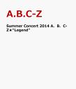 【ポスター無し】Summer　Concert　2014　A．B．C-Z★“Legend” [ A.B.C-Z ]