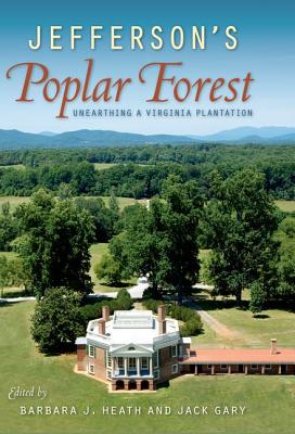 Jefferson's Poplar Forest: Unearthing a Virginia Plantation JEFFERSONS POPLAR FOREST [ Barbara J. Heath ]