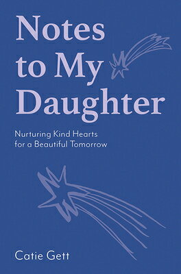 Notes to My Daughter: Nurturing Kind Hearts for a Beautiful Tomorrow NOTES TO MY DAUGHTER [ Catie Gett ]