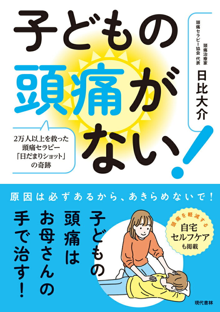 原因は必ずあるから、あきらめないで！子どもの頭痛はお母さんの手で治す！頭痛を軽減する自宅セルフケアも掲載。