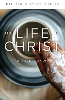The Life of Jesus Christ, Revised: The Gospel of Mark LIFE OF JESUS CHRIST REV （ESL Bible Study） 