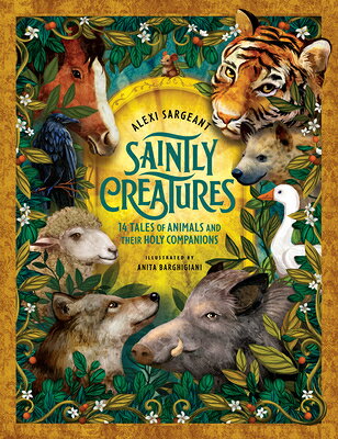 Saintly Creatures: 14 Tales of Animals and Their Holy Companions SAINTLY CREATURES [ Alexi Sargeant ]