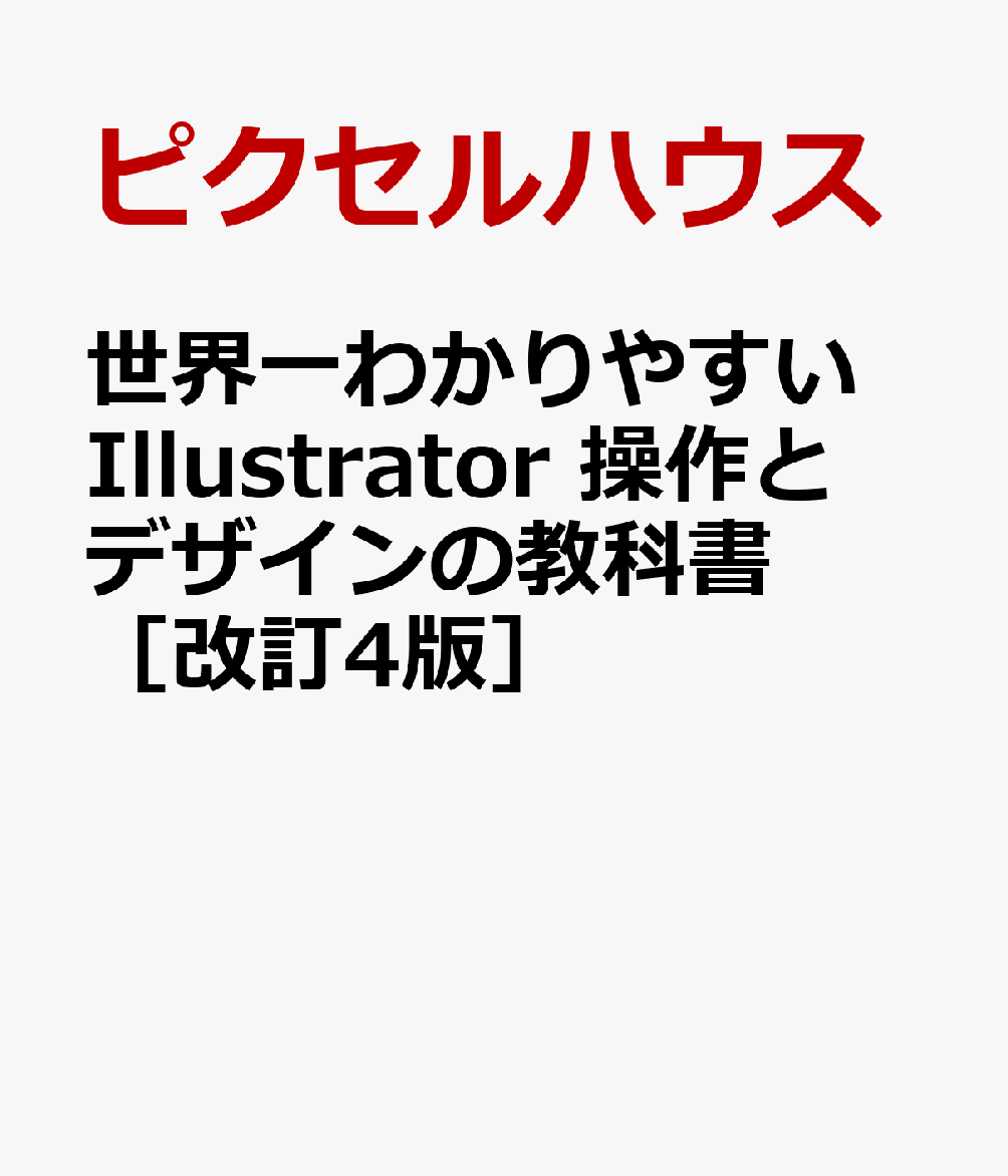 世界一わかりやすい Illustrator 操作とデザインの教科書［改訂4版］ [ ピクセルハウス ]