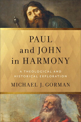 Paul and John in Harmony: A Theological and Historical Exploration PAUL & JOHN IN HARMONY （Theological Explorations for the Church Catholic） 