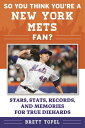 So You Think You 039 re a New York Mets Fan : Stars, Stats, Records, and Memories for True Diehards SO YOU THINK YOURE A NEW YORK （So You Think You 039 re a Team Fan） Brett Topel