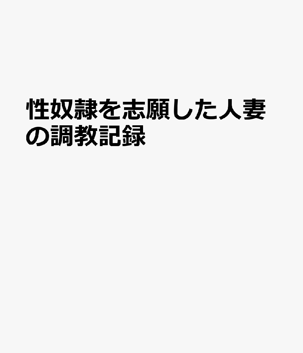 性奴隷を志願した人妻の調教記録