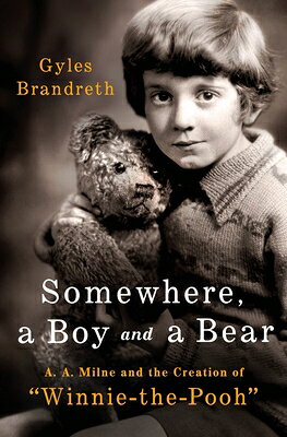 Somewhere, a Boy and a Bear: A. A. Milne and the Creation of Winnie-The-Pooh SOMEWHERE A BOY & A BEAR [ Gyles Brandreth ]