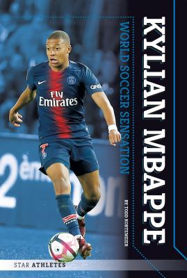 Kylian Mbappe: World Soccer Sensation: World Soccer Sensation KYLIAN MBAPPE WORLD SOCCER SEN （Star Athletes） [ Todd Kortemeier ]
