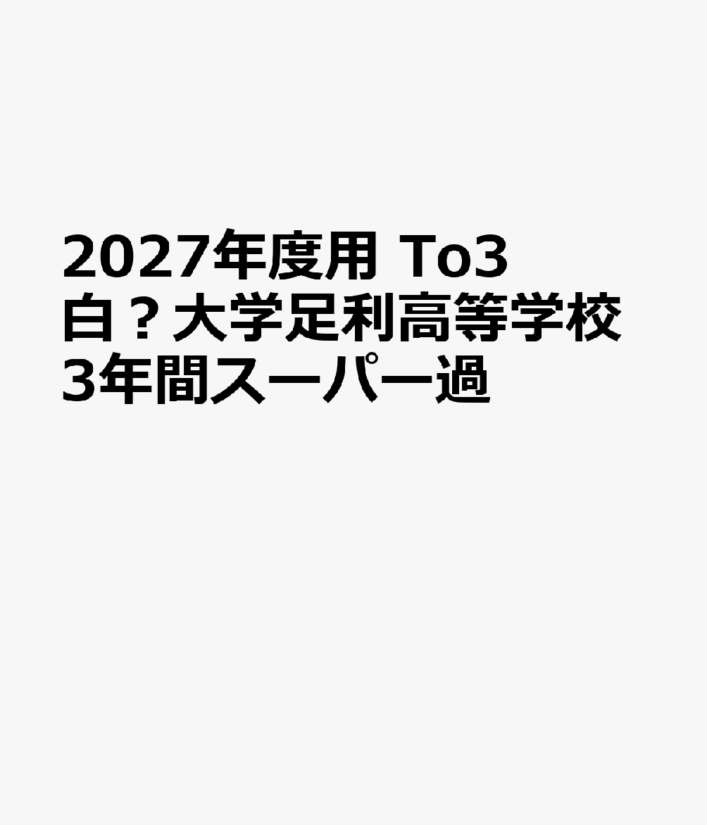2027年度用 To3 白？大学足利高等学校3年間スーパー過