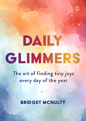 Daily Glimmers: The Art of Finding Tiny Joys Every Day of the Year DAILY GLIMMERS 