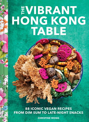 The Vibrant Hong Kong Table: 88 Iconic Vegan Recipes from Dim Sum to Late-Night Snacks VIBRANT HONG KONG TABLE [ Christine Wong ]