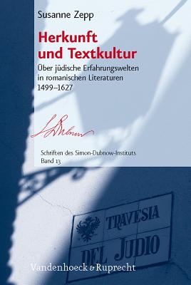 Herkunft Und Textkultur: Uber Judische Erfahrungswelten In Romanischen Literaturen 1499-1627 GER-HERKUNFT UND TEXTKULTUR （Schriften Des Simon-Dubnow-Instituts） 