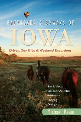 Backroads Byways of Iowa: Drives, Day Trips Weekend Excursions BACKROADS BYWAYS OF IOWA （Backroads Byways） Michael Ream