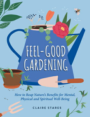 Feel-Good Gardening: How to Reap Nature's Benefits for Mental, Physical and Spiritual Well-Being FEEL-GOOD GARDENING 