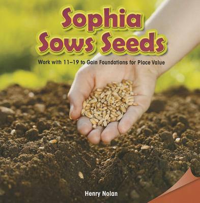 Sophia Sows Seeds: Work with 11-19 to Gain Foundations for Place Value SOPHIA SOWS SEEDS （Infomax Common Core Math Readers: Level C） [ Henry Nolan ]
