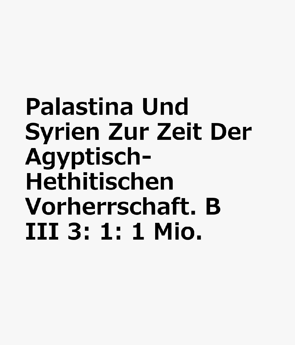 Palastina Und Syrien Zur Zeit Der Agyptisch-Hethitischen Vorherrschaft. B III 3: 1: 1 Mio. GER-MAP-PALASTINA UND SYRIEN Z 