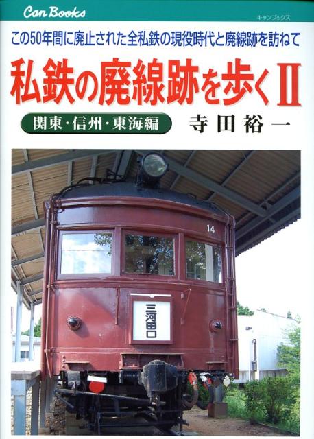 私鉄の廃線跡を歩く（2（関東・信州・東海編）） この50年間に廃止された全私鉄の現役時代と廃線跡を （キャンブックス） [ 寺田裕一 ]