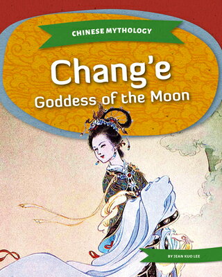 Chang'e: Goddess of the Moon: Goddess of the Moon CHANGE GODDESS OF THE MOON （Chinese Mythology） [ Jean Kuo Lee ]