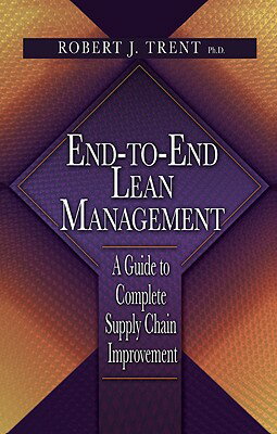 End-To-End Lean Management: A Guide to Complete Supply Chain Improvement END-TO-END LEAN MGMT [ Robert Trent ]