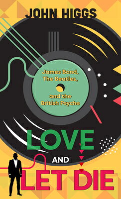 Love and Let Die: James Bond, the Beatles, and the British Psyche LOVE & LET DIE -LP [ John Higgs ]