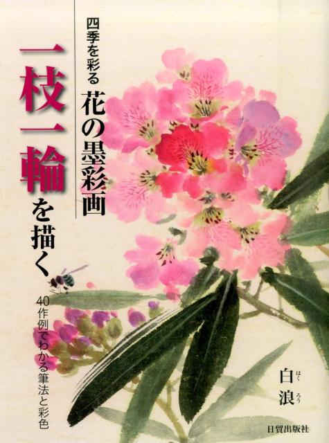 花の墨彩画　一枝一輪を描く 四季を彩る　40作例でわかる筆法と彩色 [ 白浪 ]