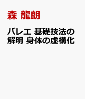 バレエ 基礎技法の解明 身体の虚構化