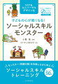 モンスター（問題行動）を攻略しながら学ぶ。ソーシャルスキルトレーニング。新モンスター５０体。