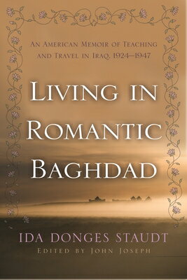 Living in Romantic Baghdad: An American Memoir of Teaching and Travel in Iraq, 1924-1947 LIVING IN ROMANTIC BAGHDAD （Contemporary Issues in the Middle East） [ Ida Donges Staudt ]