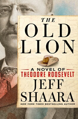 The Old Lion: A Novel of Theodore Roosevelt LION [ Jeff Shaara ]