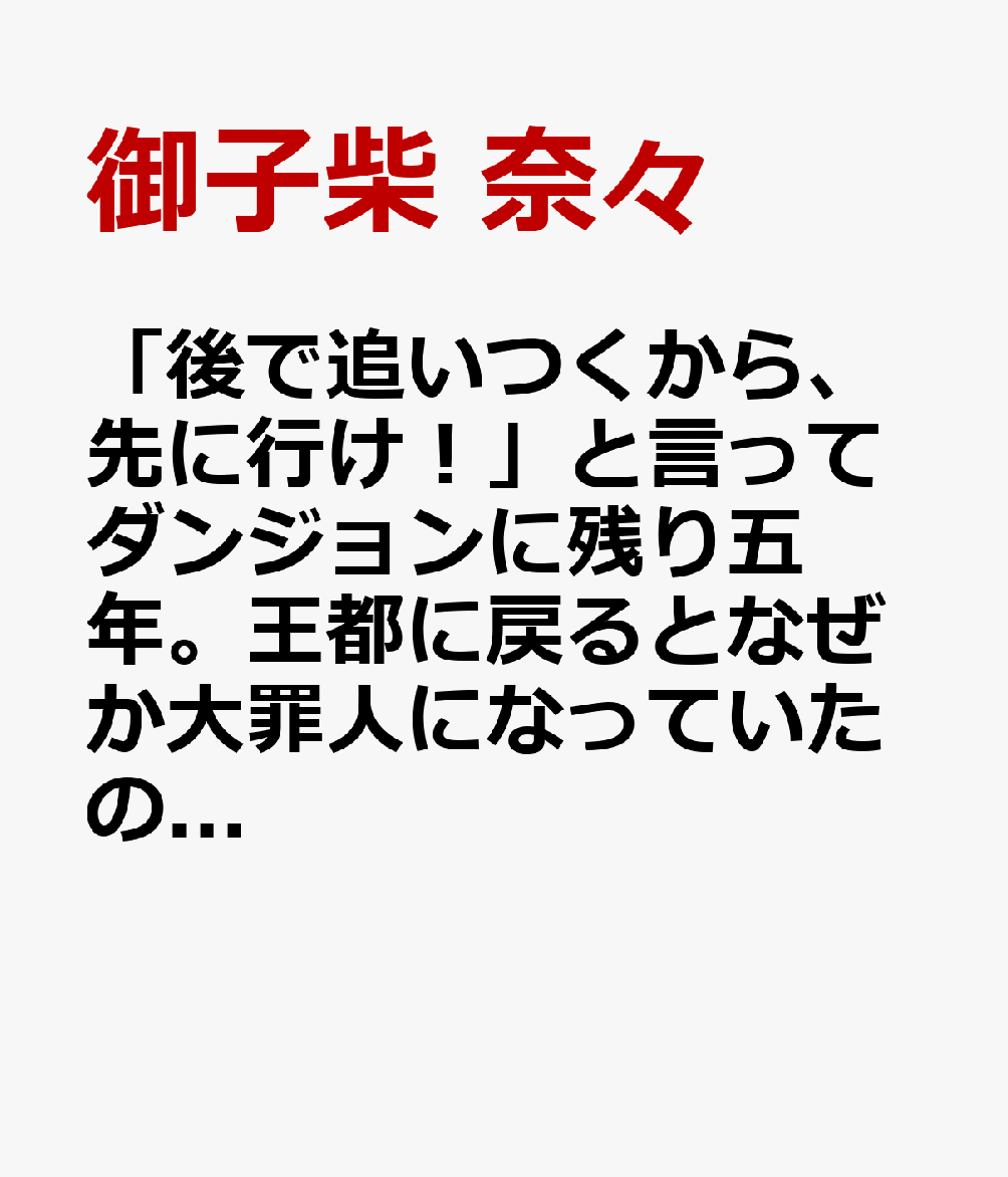 「後で追いつくから、先に行け！」と言ってダンジョンに残り五年。王都に戻るとなぜか大罪人になっていたので、隠居することにします。でも、傑物たちが集まってくるんですけど……。2
