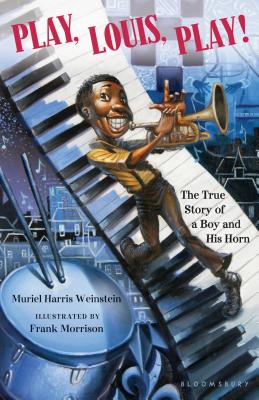 Play, Louis, Play!: The True Story of a Boy and His Horn PLAY LOUIS PLAY [ Muriel Harris Weinstein ]