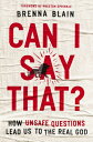 Can I Say That?: How Unsafe Questions Lead Us to the Real God CAN I SAY THAT [ B...